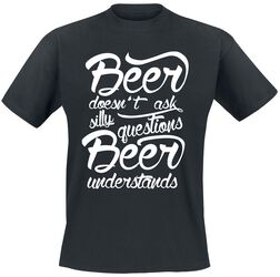 Beer doesn't ask silly questions - Beer understands, Alcohol & Party, Tričko